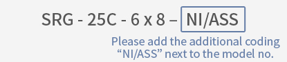 SRG - 25C - 6 x 8 –  NI/ASS : Please add the additional coding “NI/ASS” next to the model no. 